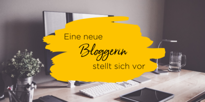 Hey, ich bin die neue Bloggerin