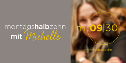 montagshalbzehn - mit Michelle